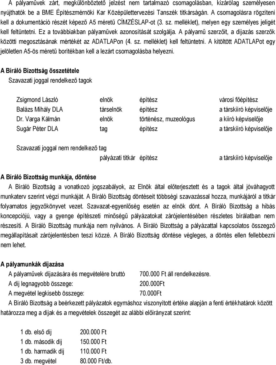 Ez a továbbiakban pályaművek azonosítását szolgálja. A pályamű szerzőit, a díjazás szerzők közötti megosztásának mértékét az ADATLAPon (4. sz. melléklet) kell feltüntetni.