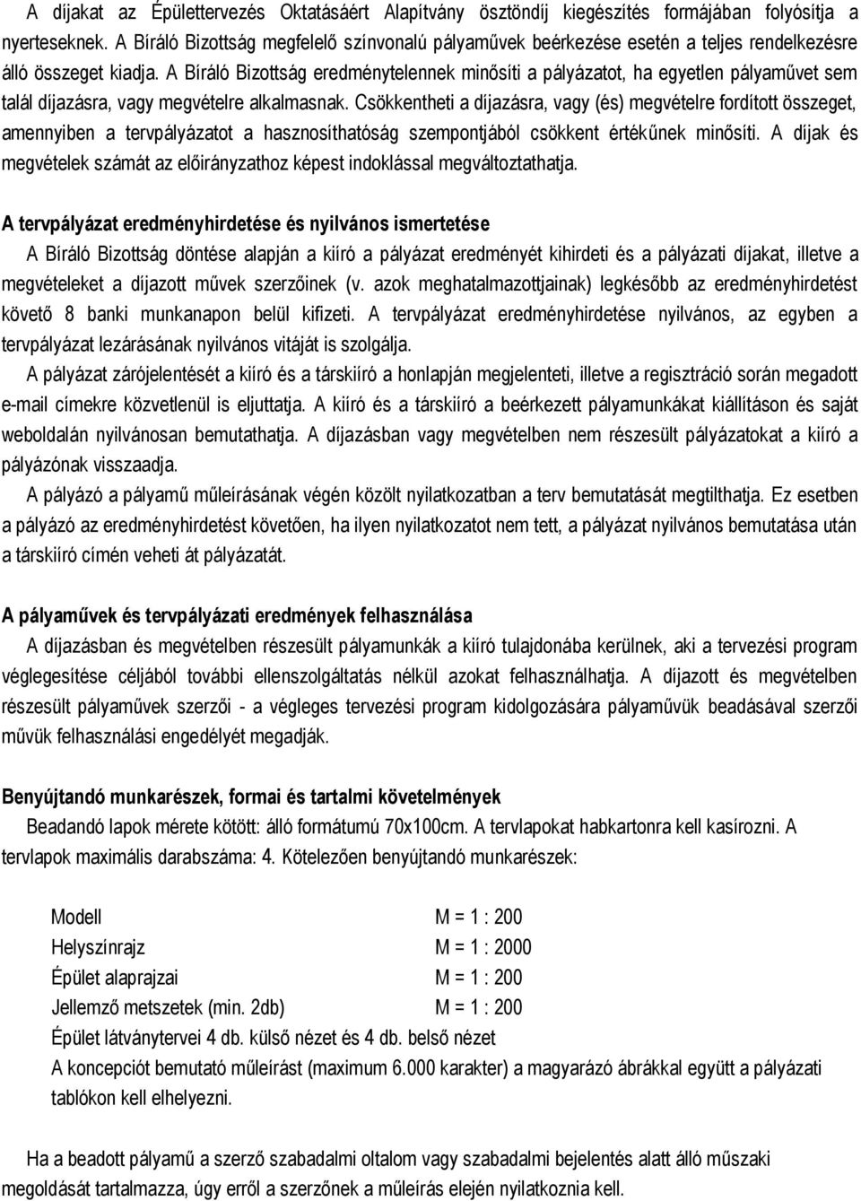 A Bíráló Bizottság eredménytelennek minősíti a pályázatot, ha egyetlen pályaművet sem talál díjazásra, vagy megvételre alkalmasnak.