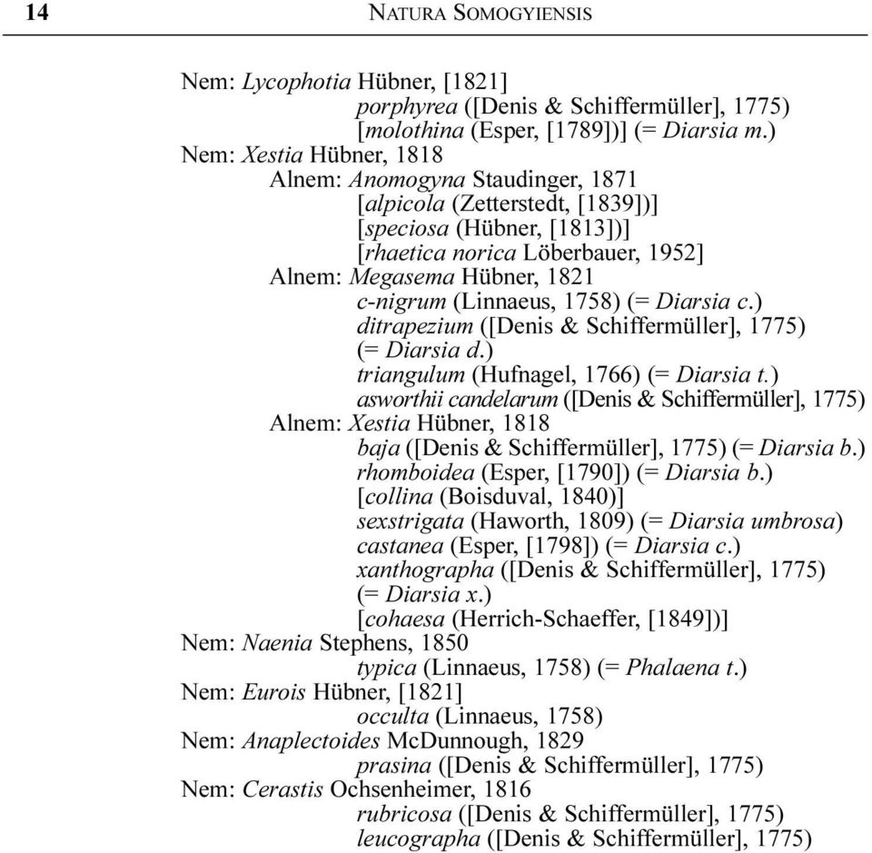 (Linnaeus, 1758) (= Diarsia c.) ditrapezium ([Denis & Schiffermüller], 1775) (= Diarsia d.) triangulum (Hufnagel, 1766) (= Diarsia t.