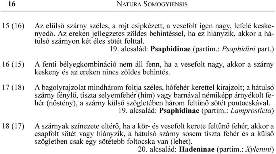 ) 16 (15) A fenti bélyegkombináció nem áll fenn, ha a vesefolt nagy, akkor a szárny keskeny és az ereken nincs zöldes behintés.