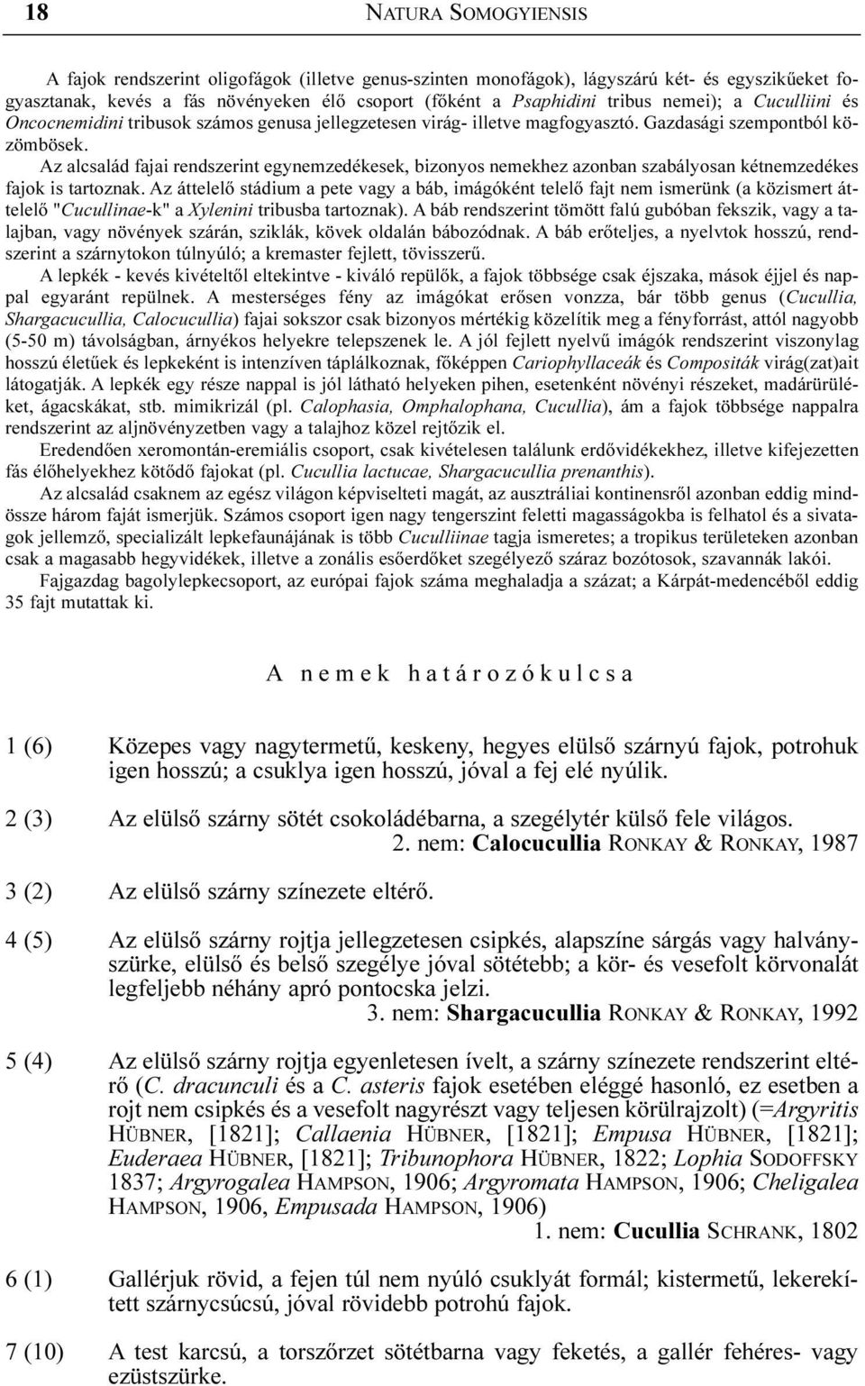 Az alcsalád fajai rendszerint egynemzedékesek, bizonyos nemekhez azonban szabályosan kétnemzedékes fajok is tartoznak.