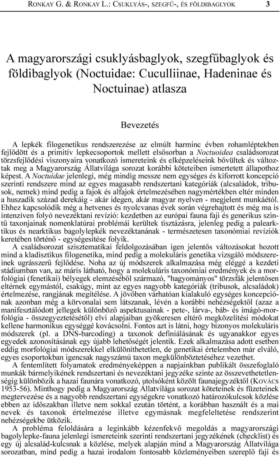 rendszerezése az elmúlt harminc évben rohamléptekben fejlõdött és a primitív lepkecsoportok mellett elsõsorban a Noctuoidea családsorozat törzsfejlõdési viszonyaira vonatkozó ismereteink és