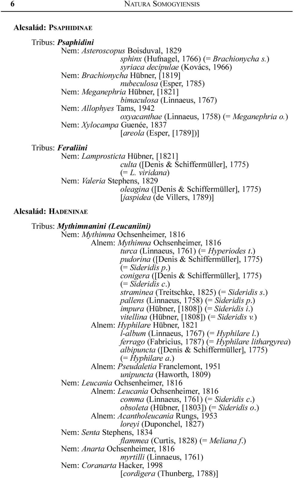 (Linnaeus, 1758) (= Meganephria o.) Nem: Xylocampa Guenée, 1837 [areola (Esper, [1789])] Tribus: Feraliini Nem: Lamprosticta Hübner, [1821] culta ([Denis & Schiffermüller], 1775) (= L.