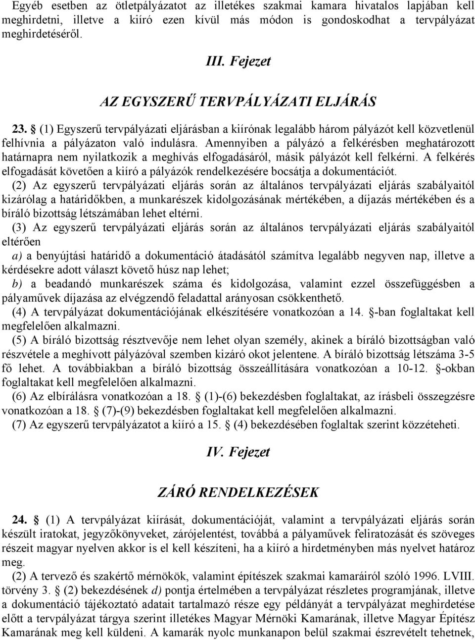 Amennyiben a pályázó a felkérésben meghatározott határnapra nem nyilatkozik a meghívás elfogadásáról, másik pályázót kell felkérni.