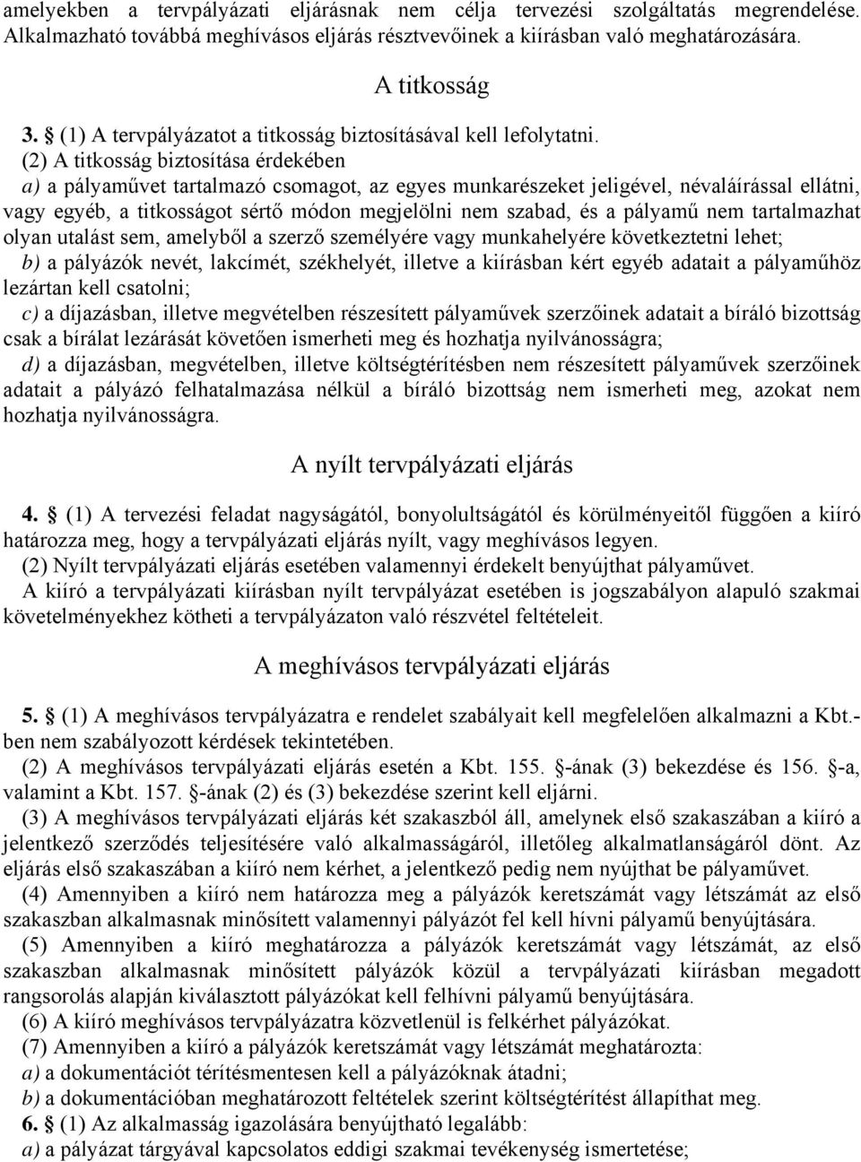 (2) A titkosság biztosítása érdekében a) a pályaművet tartalmazó csomagot, az egyes munkarészeket jeligével, névaláírással ellátni, vagy egyéb, a titkosságot sértő módon megjelölni nem szabad, és a