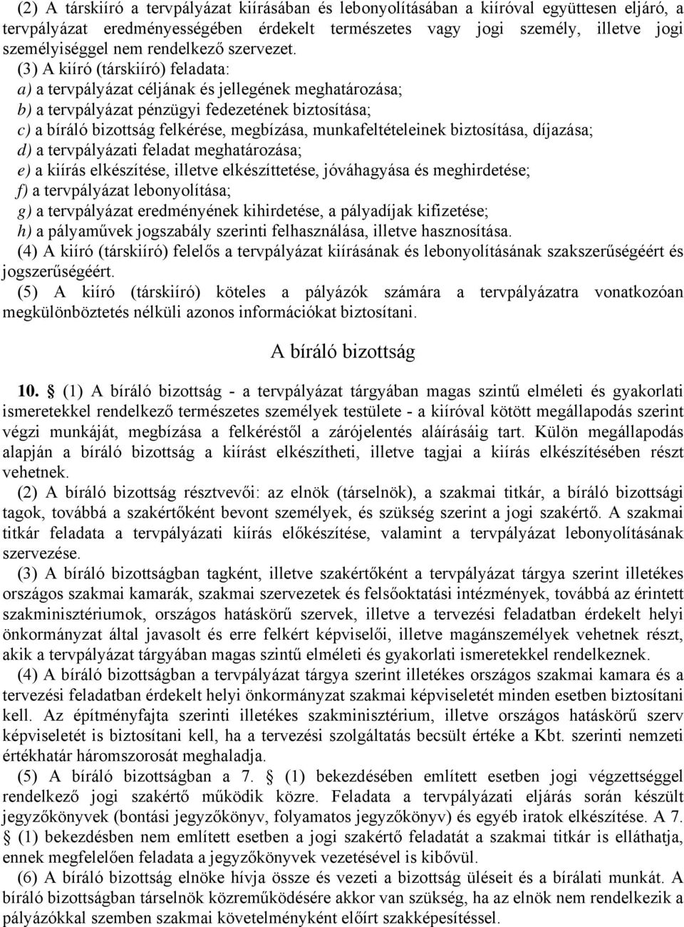 (3) A kiíró (társkiíró) feladata: a) a tervpályázat céljának és jellegének meghatározása; b) a tervpályázat pénzügyi fedezetének biztosítása; c) a bíráló bizottság felkérése, megbízása,