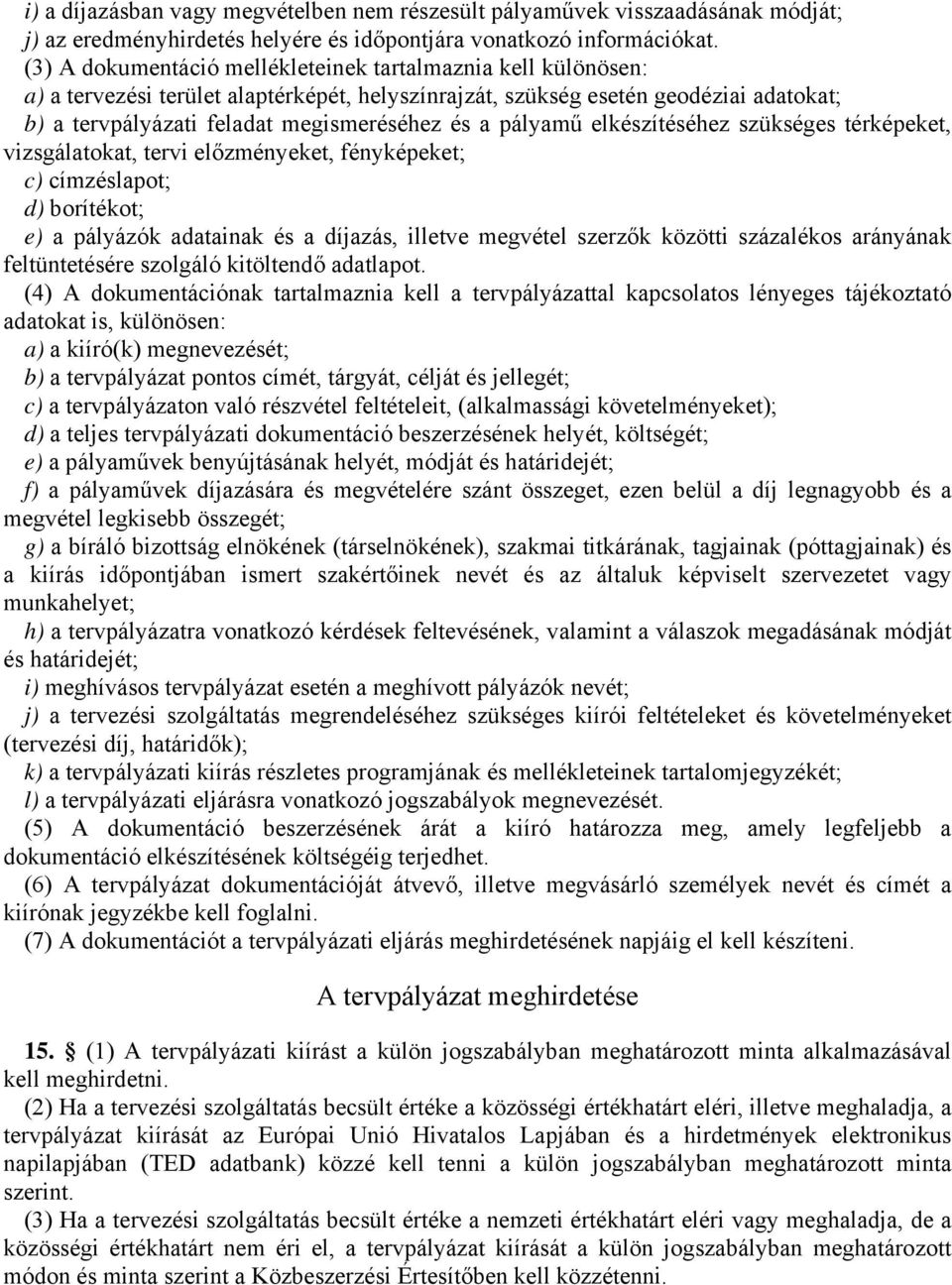 pályamű elkészítéséhez szükséges térképeket, vizsgálatokat, tervi előzményeket, fényképeket; c) címzéslapot; d) borítékot; e) a pályázók adatainak és a díjazás, illetve megvétel szerzők közötti