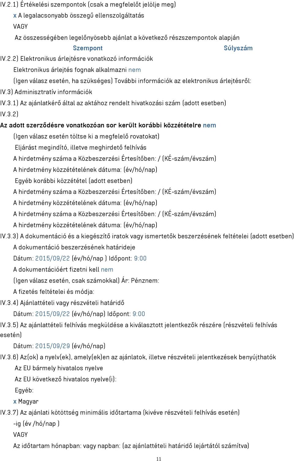 3) Adminisztratív információk IV.3.1) Az ajánlatkérő által az aktához rendelt hivatkozási szám (adott esetben) IV.3.2) Az adott szerződésre vonatkozóan sor került korábbi közzétételre nem (Igen