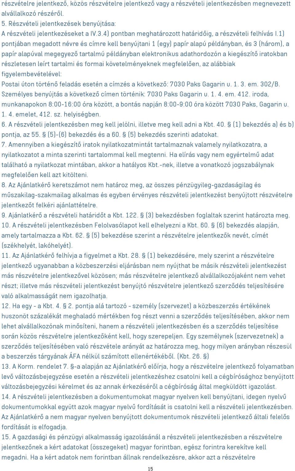 1) pontjában megadott névre és címre kell benyújtani 1 (egy) papír alapú példányban, és 3 (három), a papír alapúval megegyező tartalmú példányban elektronikus adathordozón a kiegészítő iratokban