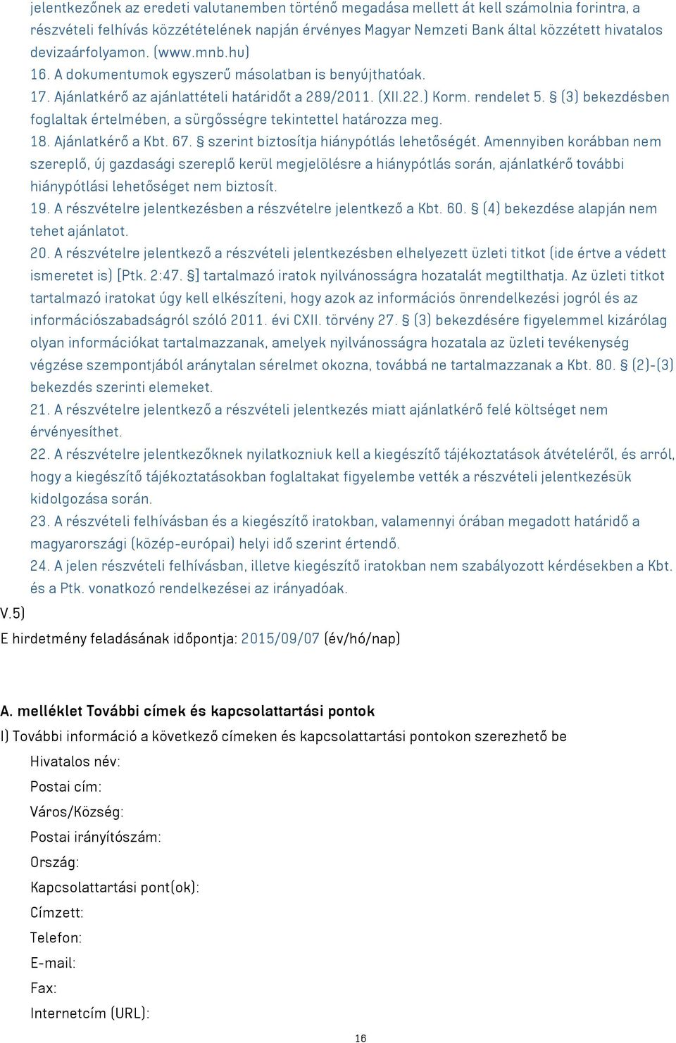 (3) bekezdésben foglaltak értelmében, a sürgősségre tekintettel határozza meg. 18. Ajánlatkérő a Kbt. 67. szerint biztosítja hiánypótlás lehetőségét.