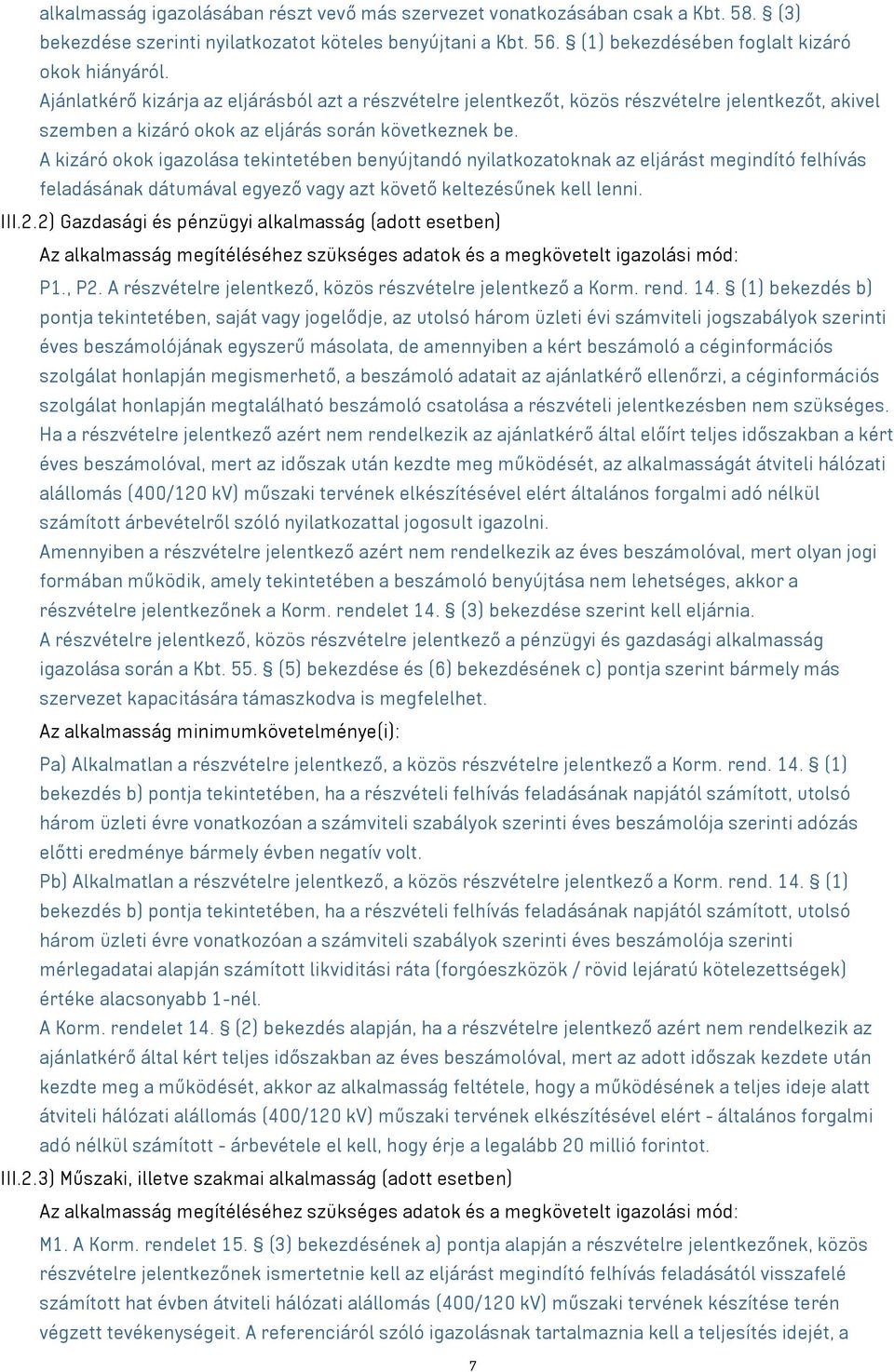 A kizáró okok igazolása tekintetében benyújtandó nyilatkozatoknak az eljárást megindító felhívás feladásának dátumával egyező vagy azt követő keltezésűnek kell lenni. III.2.