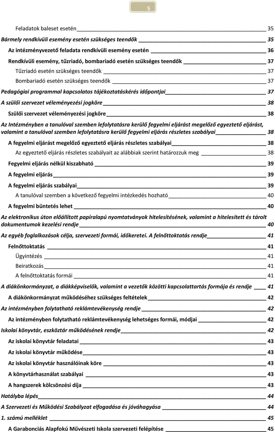 szervezet véleményezési jgköre 38 Az Intézményben a tanulóval szemben leflytatásra kerülő fegyelmi eljárást megelőző egyeztető eljárást, valamint a tanulóval szemben leflytatásra kerülő fegyelmi