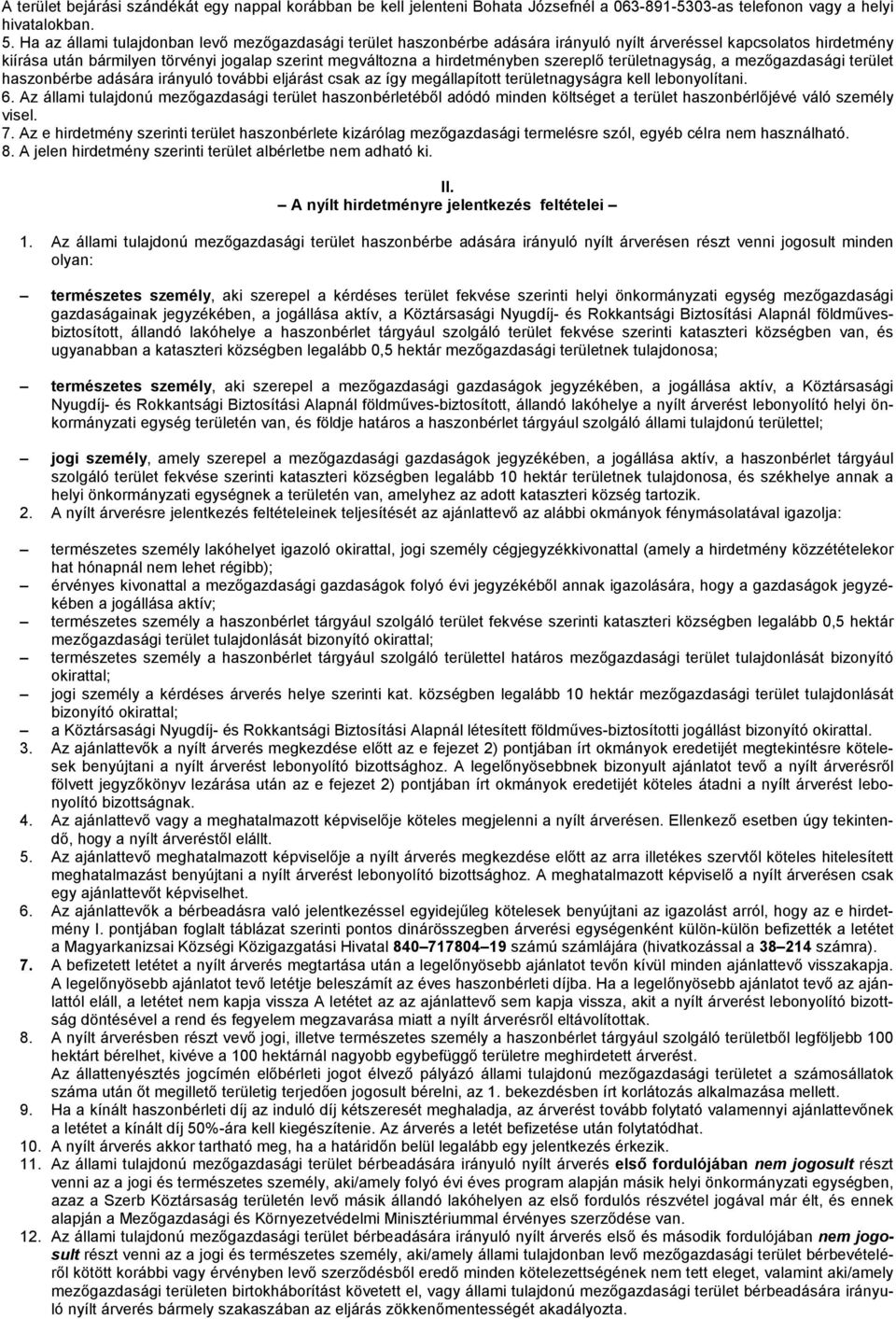 szereplı területnagyság, a mezıgazdasági terület haszonbérbe adására irányuló további eljárást csak az így megállapított területnagyságra kell lebonyolítani. 6.