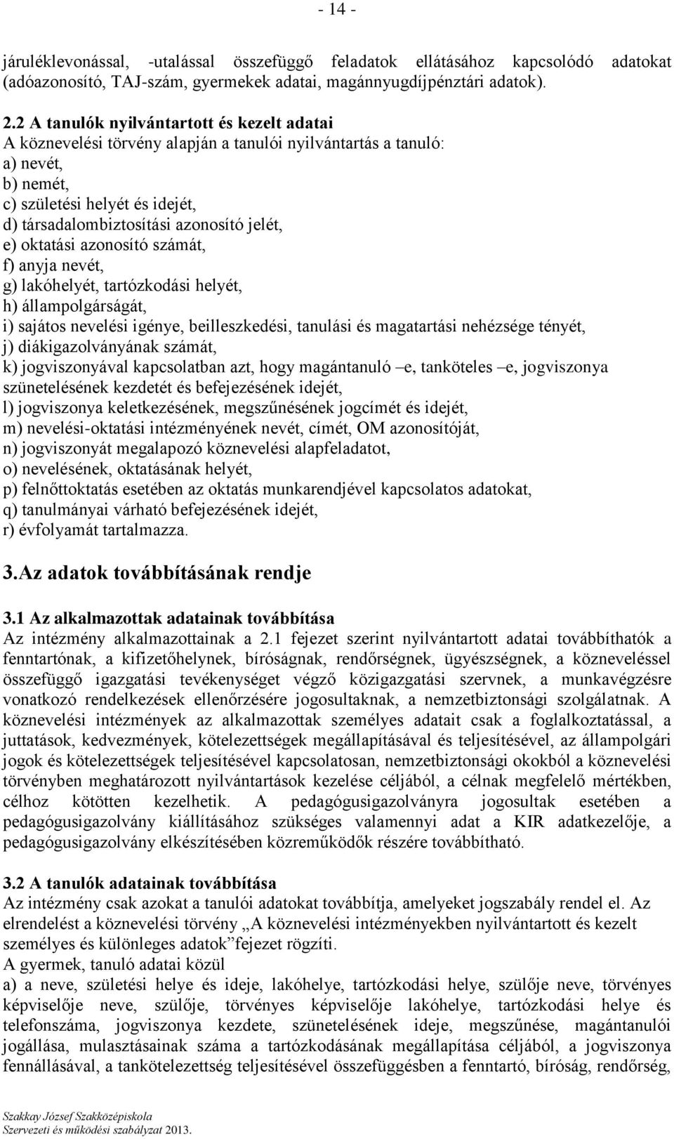 jelét, e) oktatási azonosító számát, f) anyja nevét, g) lakóhelyét, tartózkodási helyét, h) állampolgárságát, i) sajátos nevelési igénye, beilleszkedési, tanulási és magatartási nehézsége tényét, j)