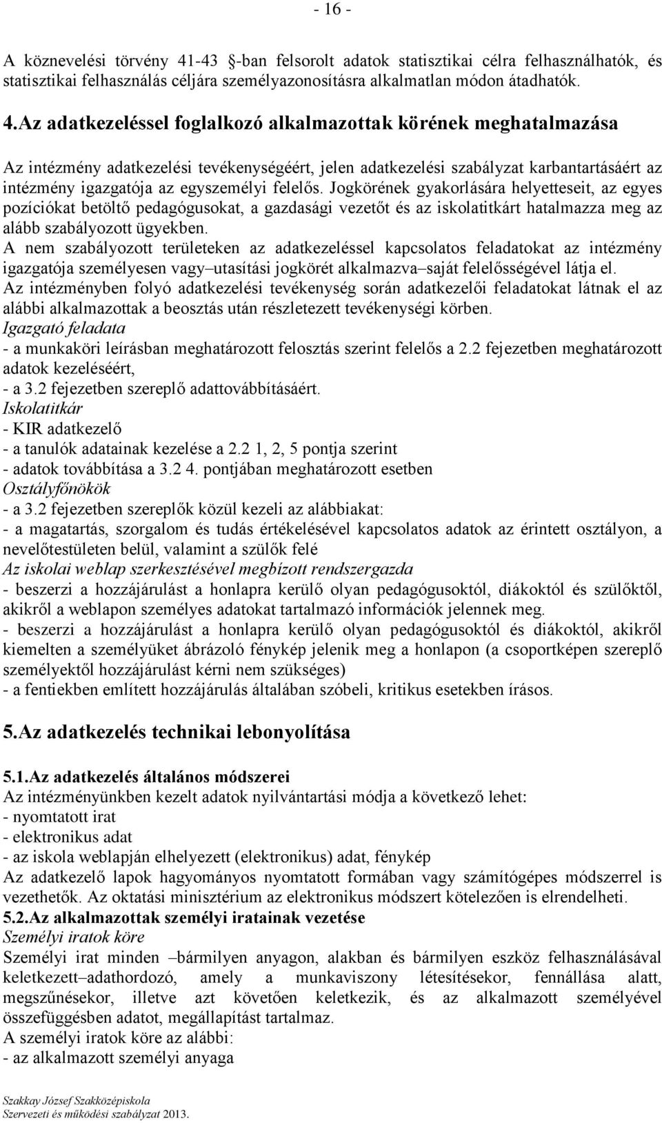 Az adatkezeléssel foglalkozó alkalmazottak körének meghatalmazása Az intézmény adatkezelési tevékenységéért, jelen adatkezelési szabályzat karbantartásáért az intézmény igazgatója az egyszemélyi