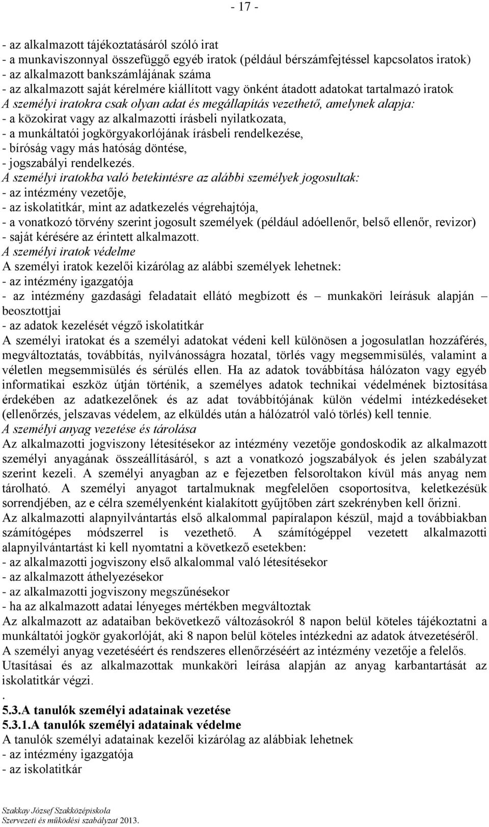 nyilatkozata, - a munkáltatói jogkörgyakorlójának írásbeli rendelkezése, - bíróság vagy más hatóság döntése, - jogszabályi rendelkezés.