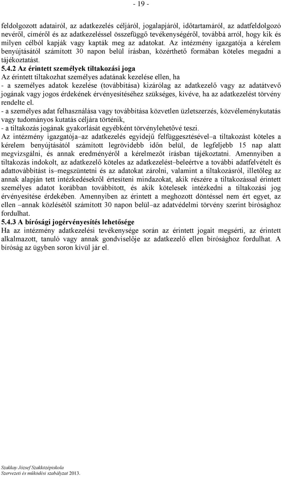 2 Az érintett személyek tiltakozási joga Az érintett tiltakozhat személyes adatának kezelése ellen, ha - a személyes adatok kezelése (továbbítása) kizárólag az adatkezelő vagy az adatátvevő jogának