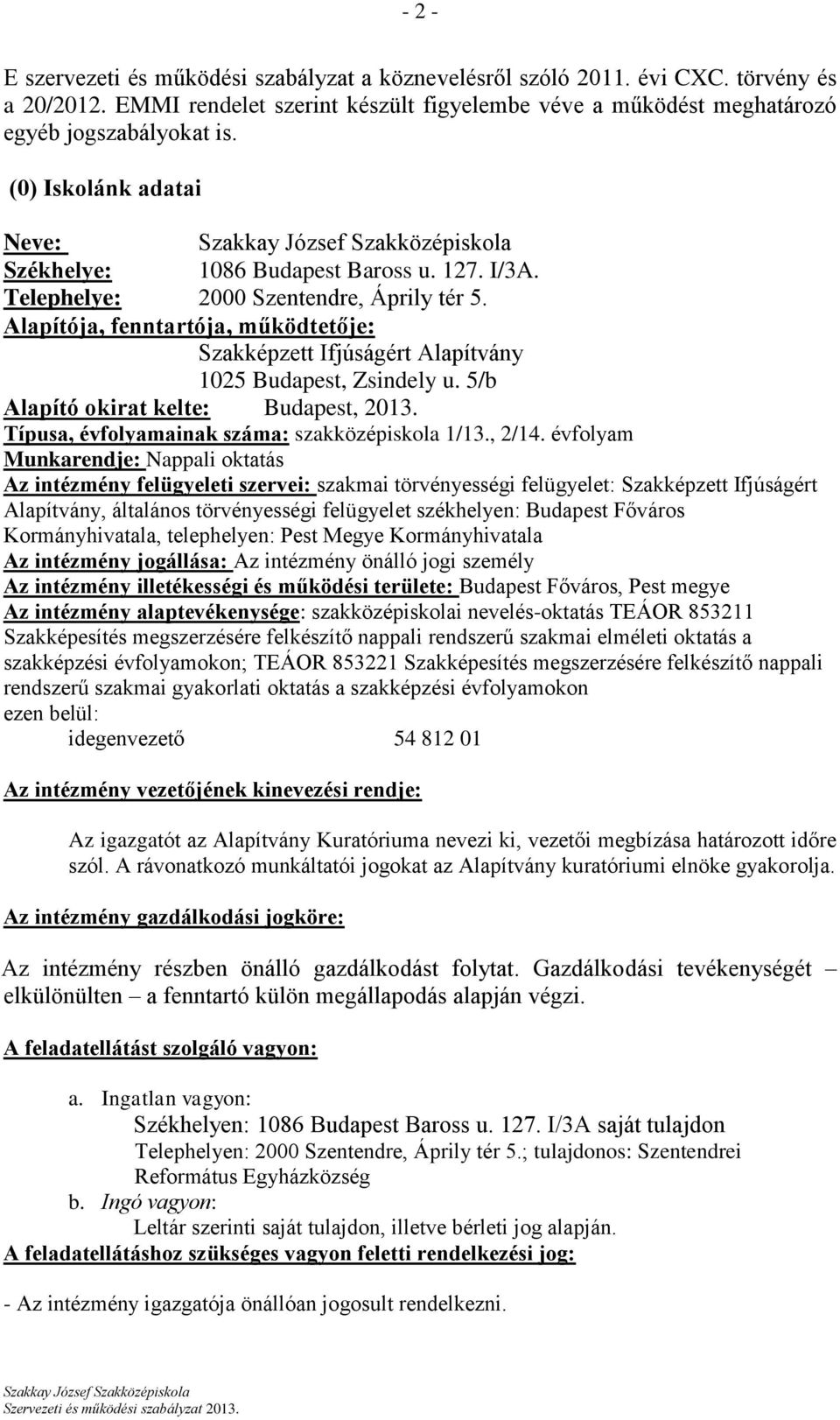 Alapítója, fenntartója, működtetője: Szakképzett Ifjúságért Alapítvány 1025 Budapest, Zsindely u. 5/b Alapító okirat kelte: Budapest, 2013. Típusa, évfolyamainak száma: szakközépiskola 1/13., 2/14.