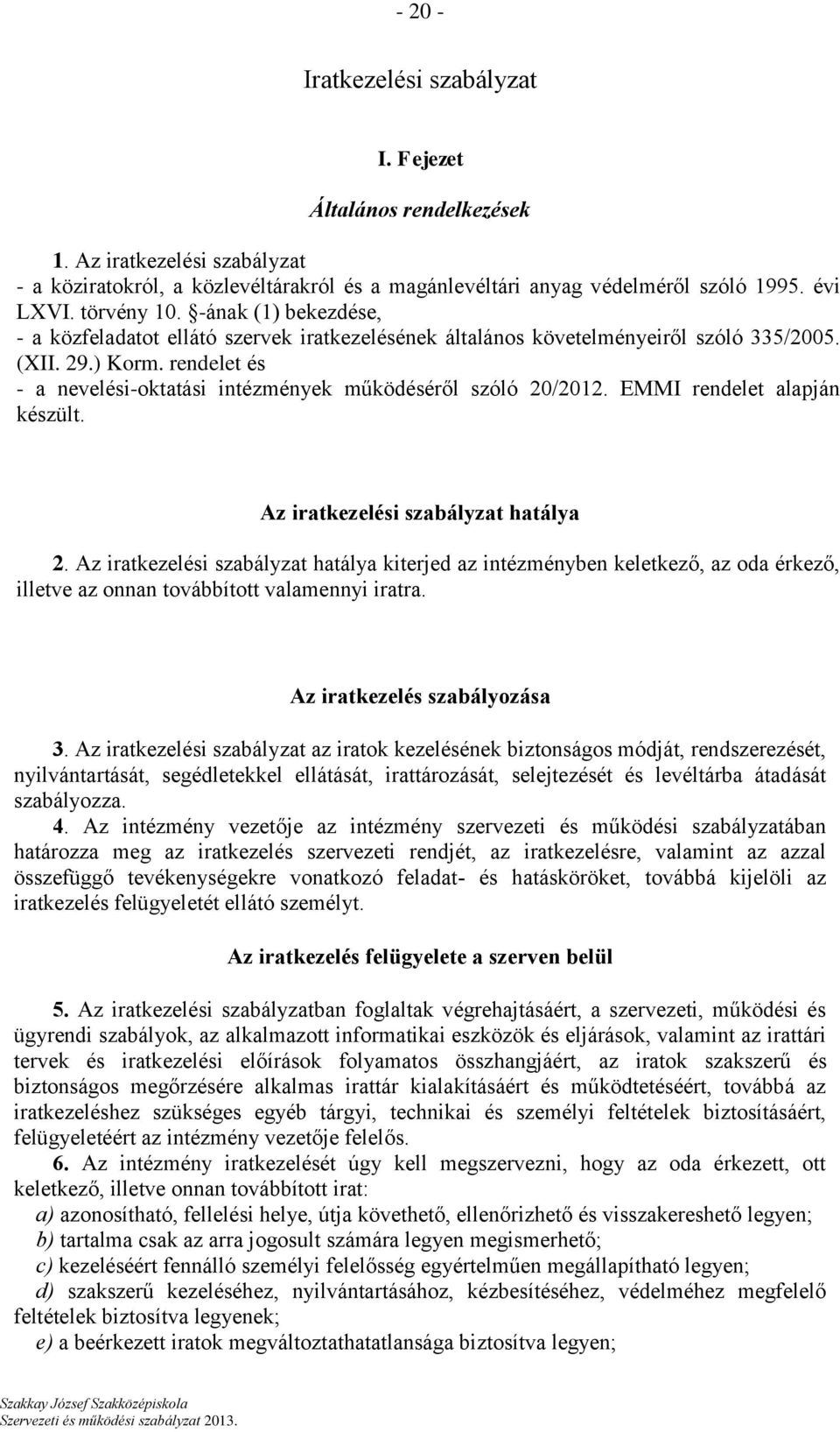 rendelet és - a nevelési-oktatási intézmények működéséről szóló 20/2012. EMMI rendelet alapján készült. Az iratkezelési szabályzat hatálya 2.