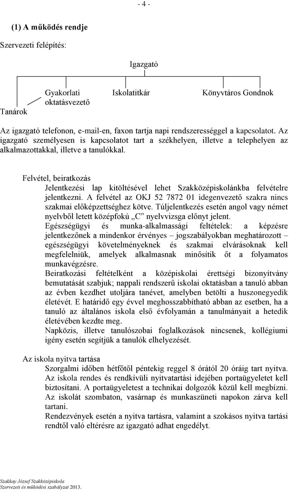 Felvétel, beiratkozás Jelentkezési lap kitöltésével lehet Szakközépiskolánkba felvételre jelentkezni. A felvétel az OKJ 52 7872 01 idegenvezető szakra nincs szakmai előképzettséghez kötve.