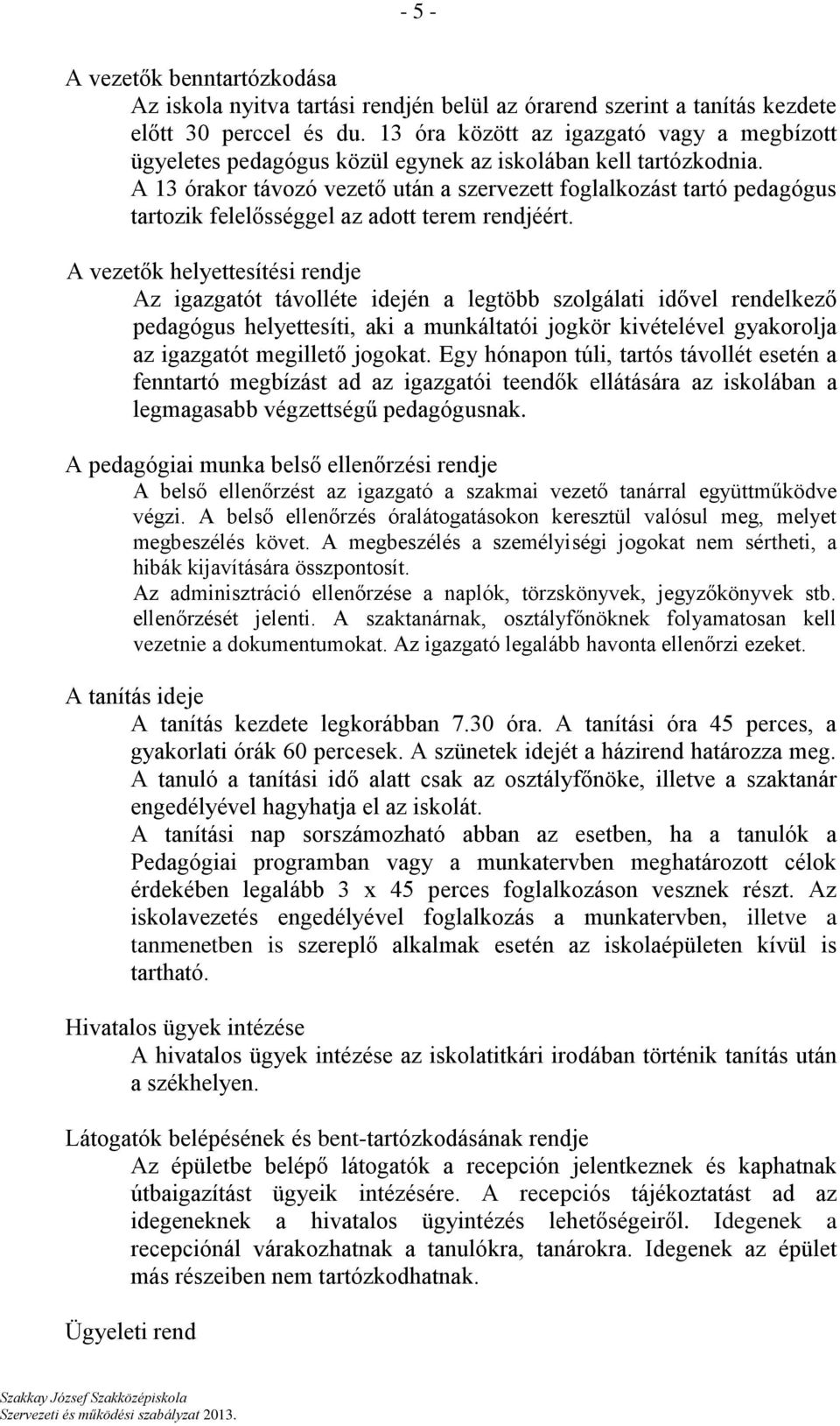 A 13 órakor távozó vezető után a szervezett foglalkozást tartó pedagógus tartozik felelősséggel az adott terem rendjéért.