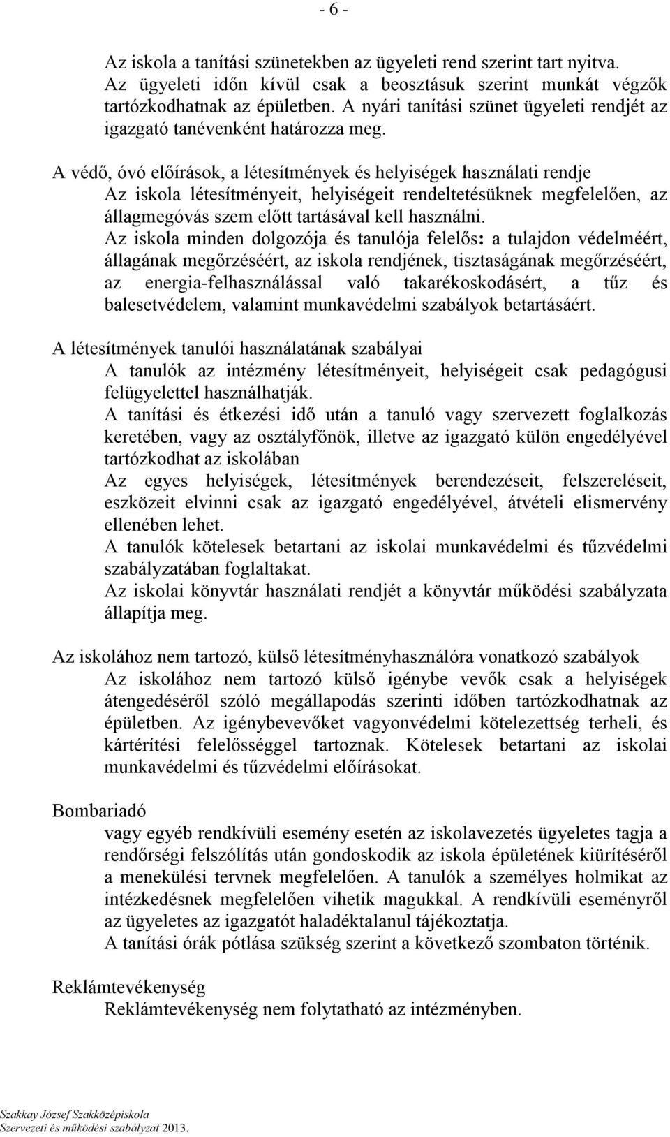 A védő, óvó előírások, a létesítmények és helyiségek használati rendje Az iskola létesítményeit, helyiségeit rendeltetésüknek megfelelően, az állagmegóvás szem előtt tartásával kell használni.