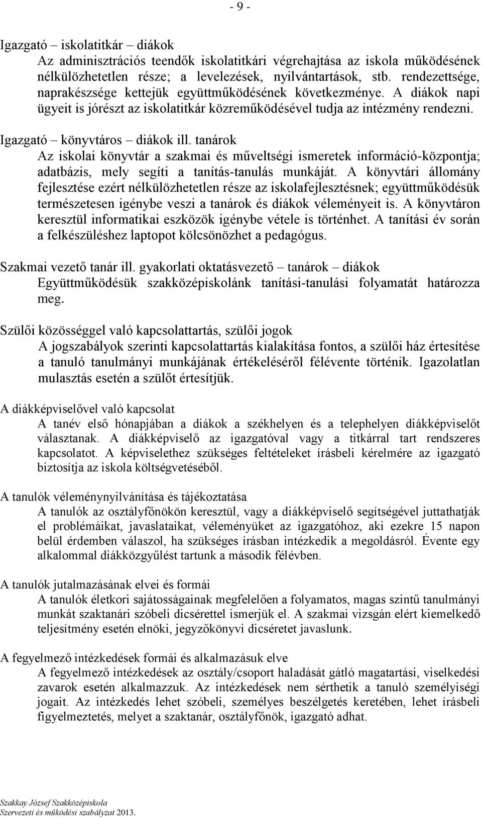 tanárok Az iskolai könyvtár a szakmai és műveltségi ismeretek információ-központja; adatbázis, mely segíti a tanítás-tanulás munkáját.