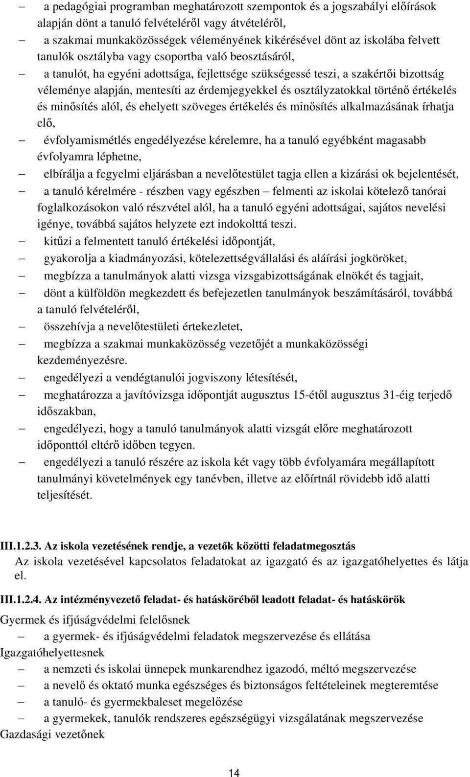 osztályzatokkal történ értékelés és min sítés alól, és ehelyett szöveges értékelés és min sítés alkalmazásának írhatja el, évfolyamismétlés engedélyezése kérelemre, ha a tanuló egyébként magasabb