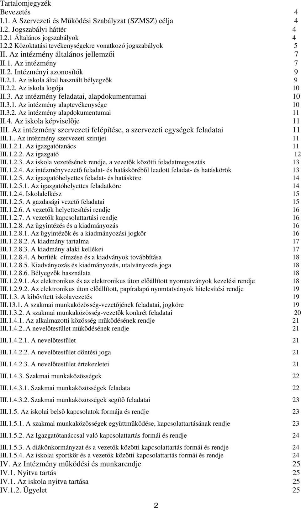 Az intézmény feladatai, alapdokumentumai 10 II.3.1. Az intézmény alaptevékenysége 10 II.3.2. Az intézmény alapdokumentumai 11 II.4. Az iskola képvisel je 11 III.