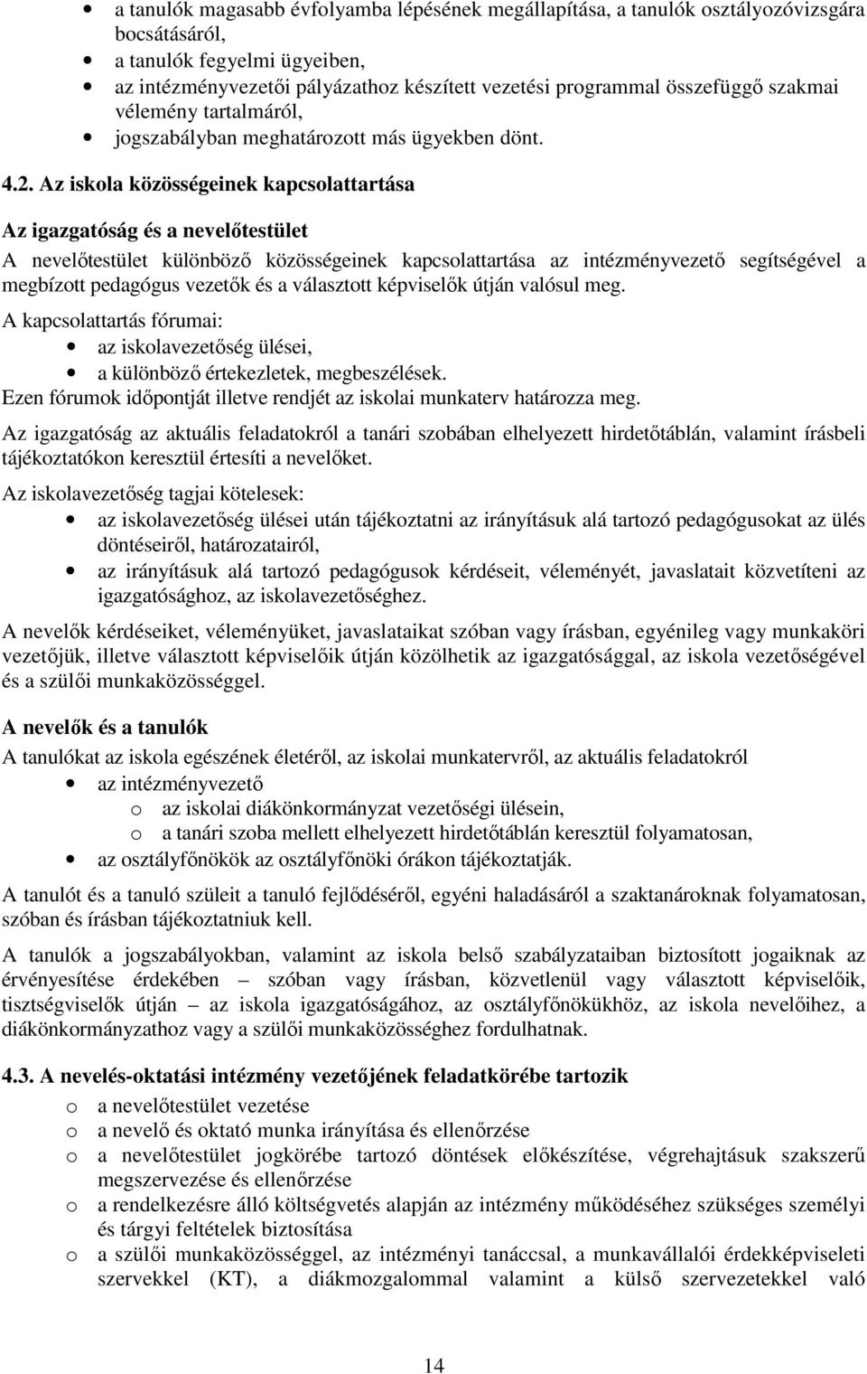 Az iskola közösségeinek kapcsolattartása Az igazgatóság és a nevelőtestület A nevelőtestület különböző közösségeinek kapcsolattartása az intézményvezető segítségével a megbízott pedagógus vezetők és