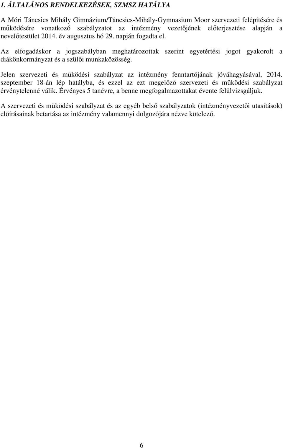 Az elfogadáskor a jogszabályban meghatározottak szerint egyetértési jogot gyakorolt a diákönkormányzat és a szülői munkaközösség.
