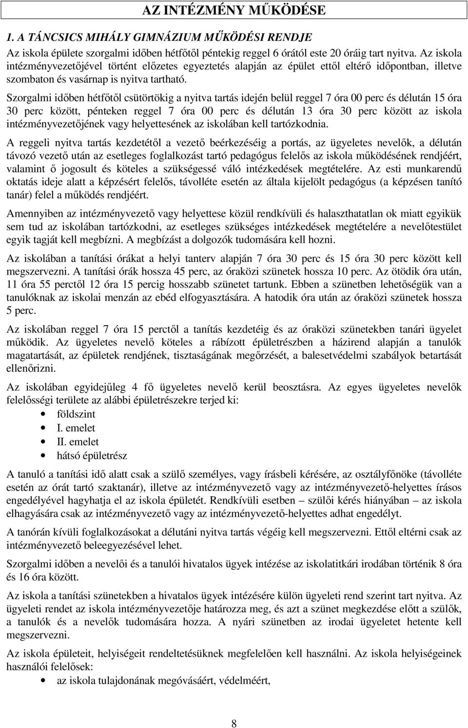 Szorgalmi időben hétfőtől csütörtökig a nyitva tartás idején belül reggel 7 óra 00 perc és délután 15 óra 30 perc között, pénteken reggel 7 óra 00 perc és délután 13 óra 30 perc között az iskola