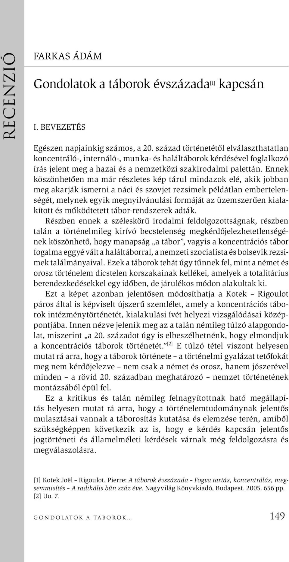 Ennek köszönhetően ma már részletes kép tárul mindazok elé, akik jobban meg akarják ismerni a náci és szovjet rezsimek példátlan embertelenségét, melynek egyik megnyilvánulási formáját az üzemszerűen