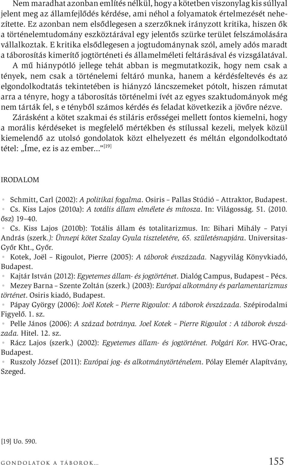 E kritika elsődlegesen a jogtudománynak szól, amely adós maradt a táborosítás kimerítő jogtörténeti és államelméleti feltárásával és vizsgálatával.