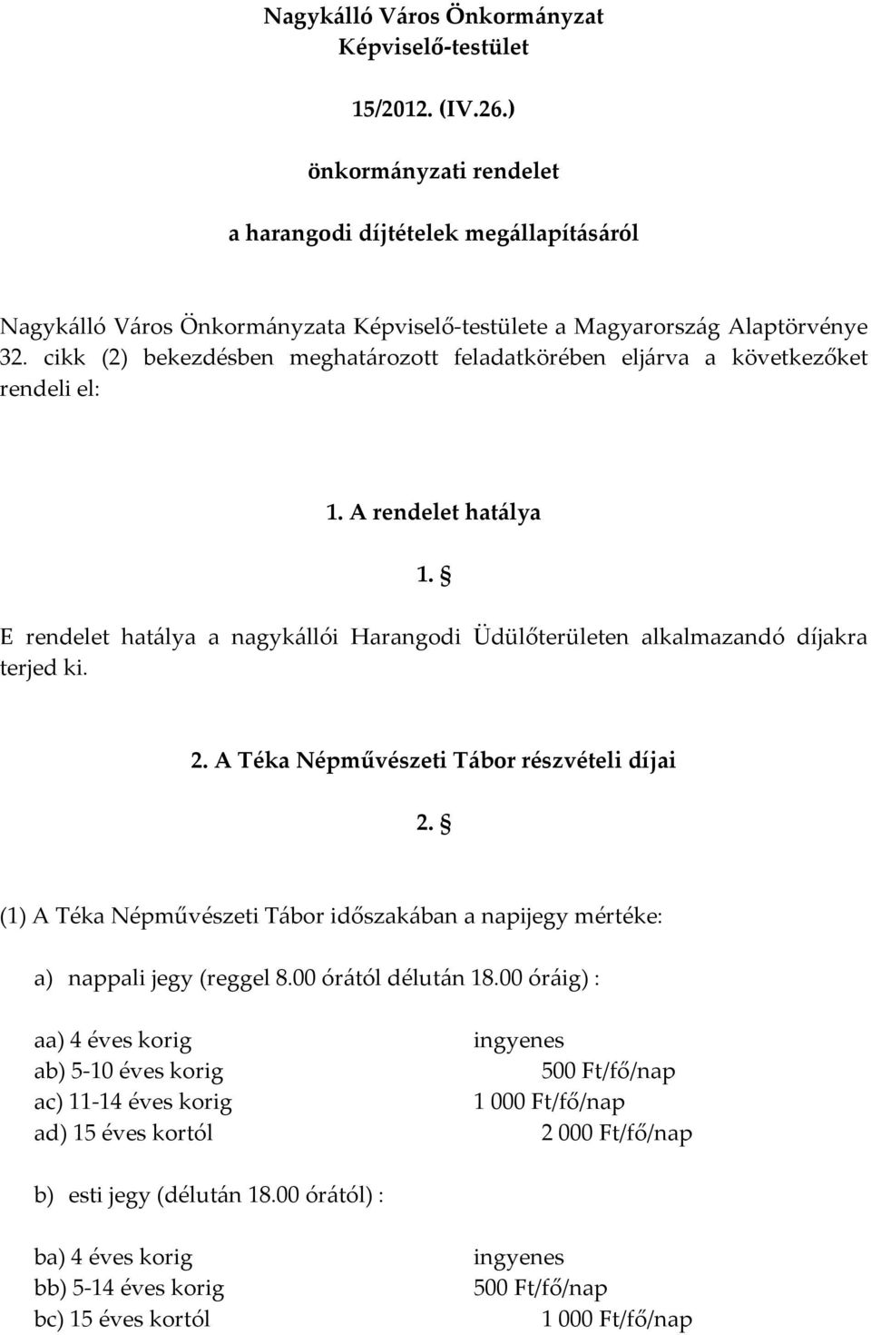 cikk (2) bekezdésben meghatározott feladatkörében eljárva a következőket rendeli el: 1. A rendelet hatálya 1. E rendelet hatálya a nagykállói Harangodi Üdülőterületen alkalmazandó díjakra terjed ki.