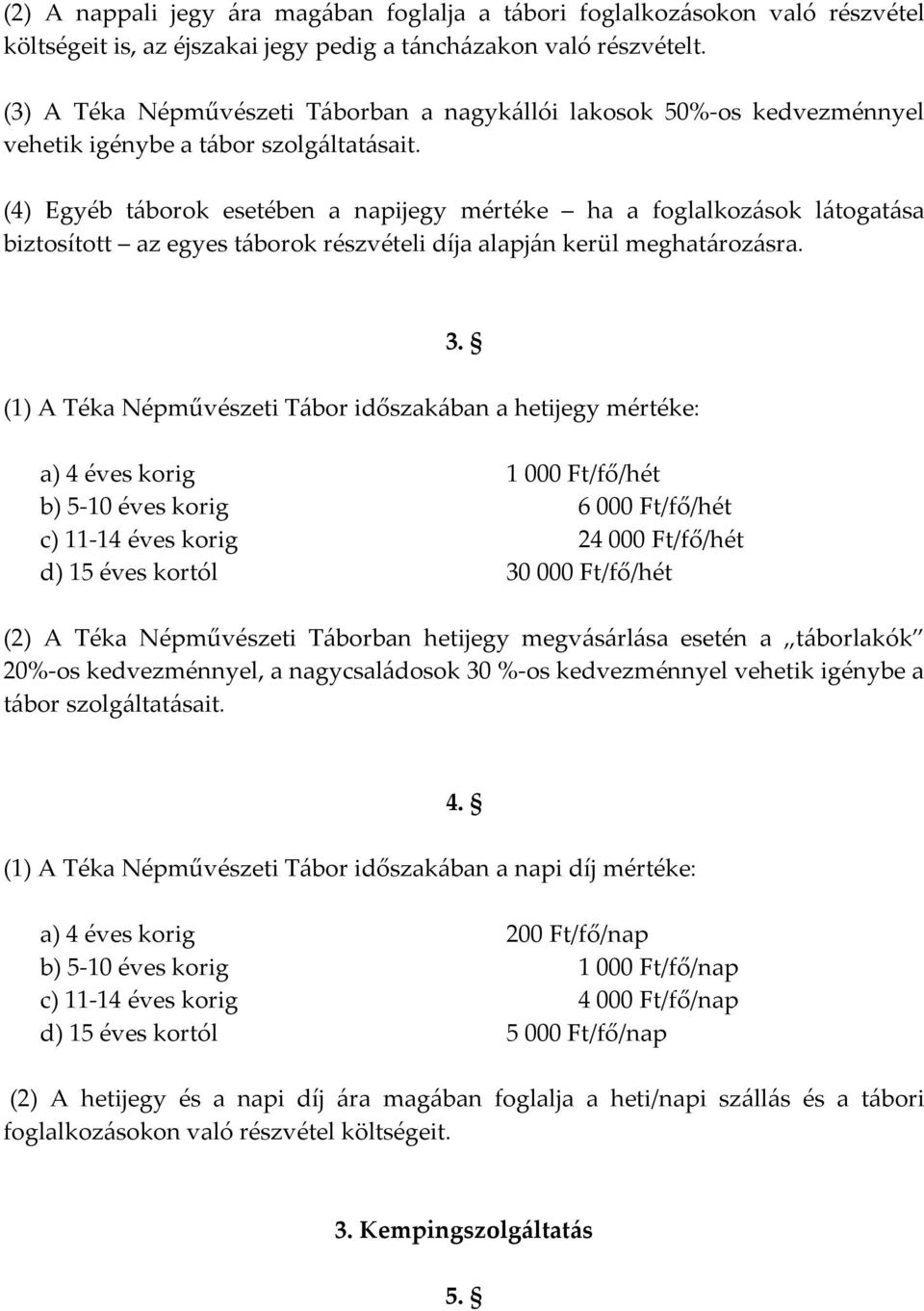 (4) Egyéb táborok esetében a napijegy mértéke ha a foglalkozások látogatása biztosított az egyes táborok részvételi díja alapján kerül meghatározásra. 3.