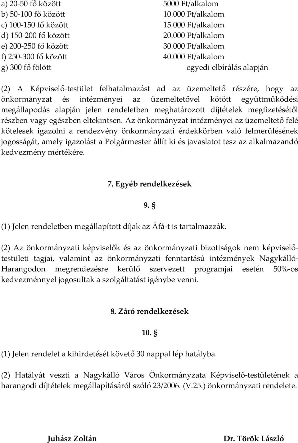 000 Ft/alkalom g) 300 fő fölött egyedi elbírálás alapján (2) A Képviselő-testület felhatalmazást ad az üzemeltető részére, hogy az önkormányzat és intézményei az üzemeltetővel kötött együttműködési