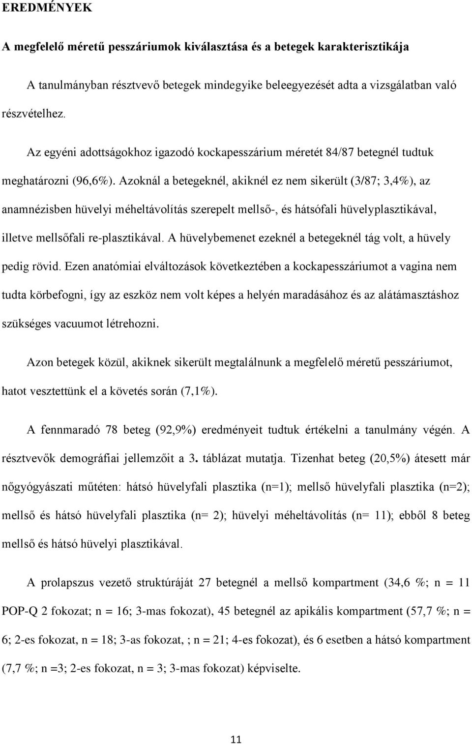 Azoknál a betegeknél, akiknél ez nem sikerült (3/87; 3,4%), az anamnézisben hüvelyi méheltávolítás szerepelt mellső-, és hátsófali hüvelyplasztikával, illetve mellsőfali re-plasztikával.