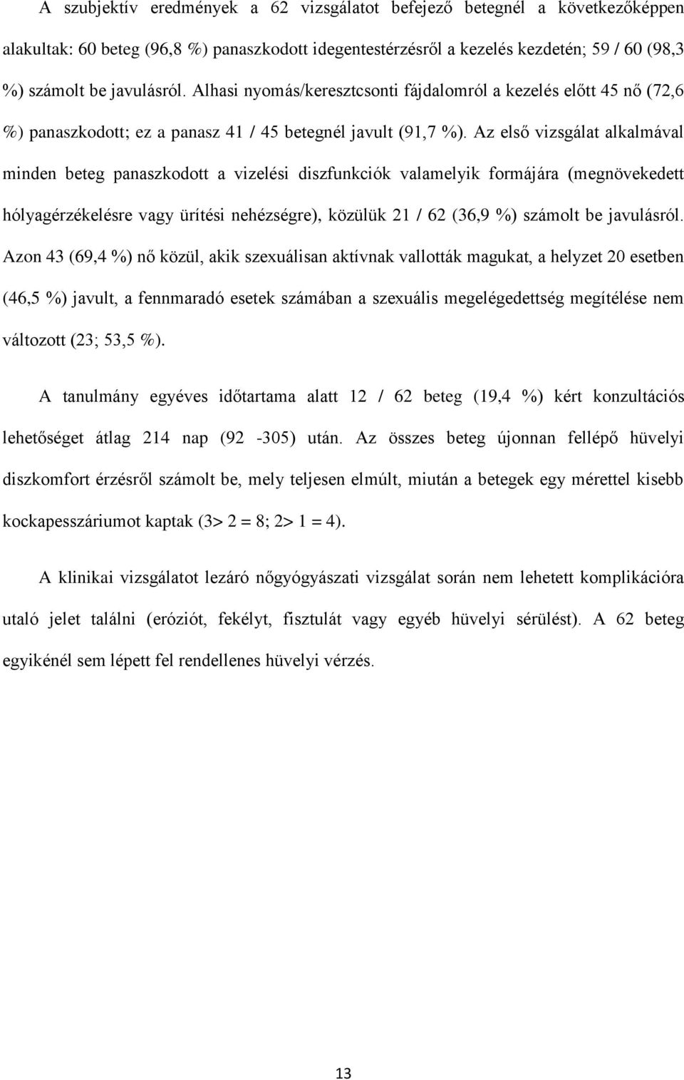 Az első vizsgálat alkalmával minden beteg panaszkodott a vizelési diszfunkciók valamelyik formájára (megnövekedett hólyagérzékelésre vagy ürítési nehézségre), közülük 21 / 62 (36,9 %) számolt be