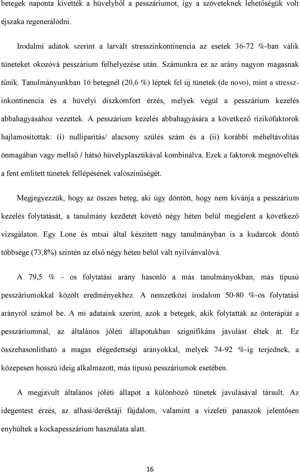 Tanulmányunkban 16 betegnél (20,6 %) léptek fel új tünetek (de novo), mint a stresszinkontinencia és a hüvelyi diszkomfort érzés, melyek végül a pesszárium kezelés abbahagyásához vezettek.