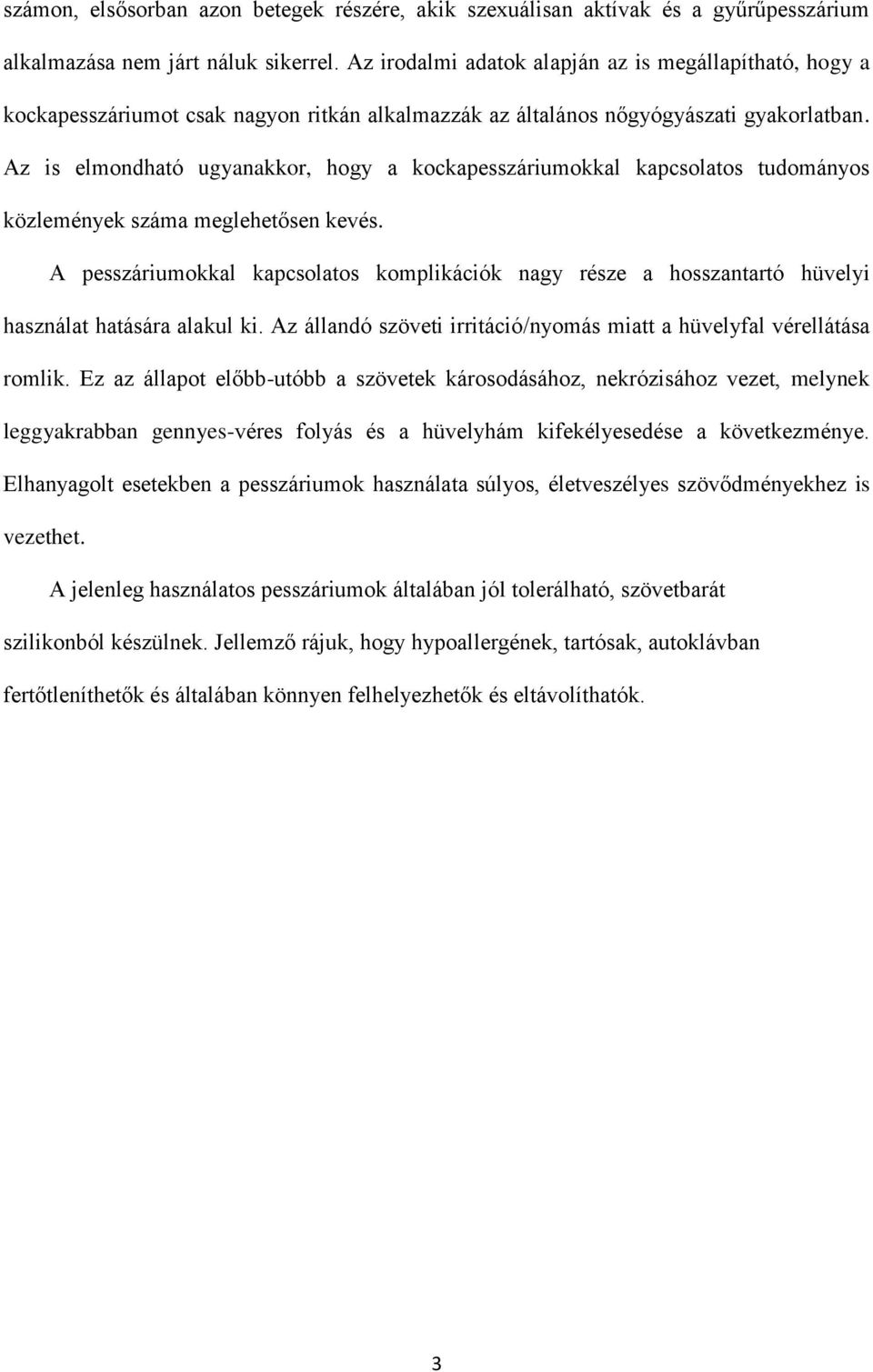 Az is elmondható ugyanakkor, hogy a kockapesszáriumokkal kapcsolatos tudományos közlemények száma meglehetősen kevés.