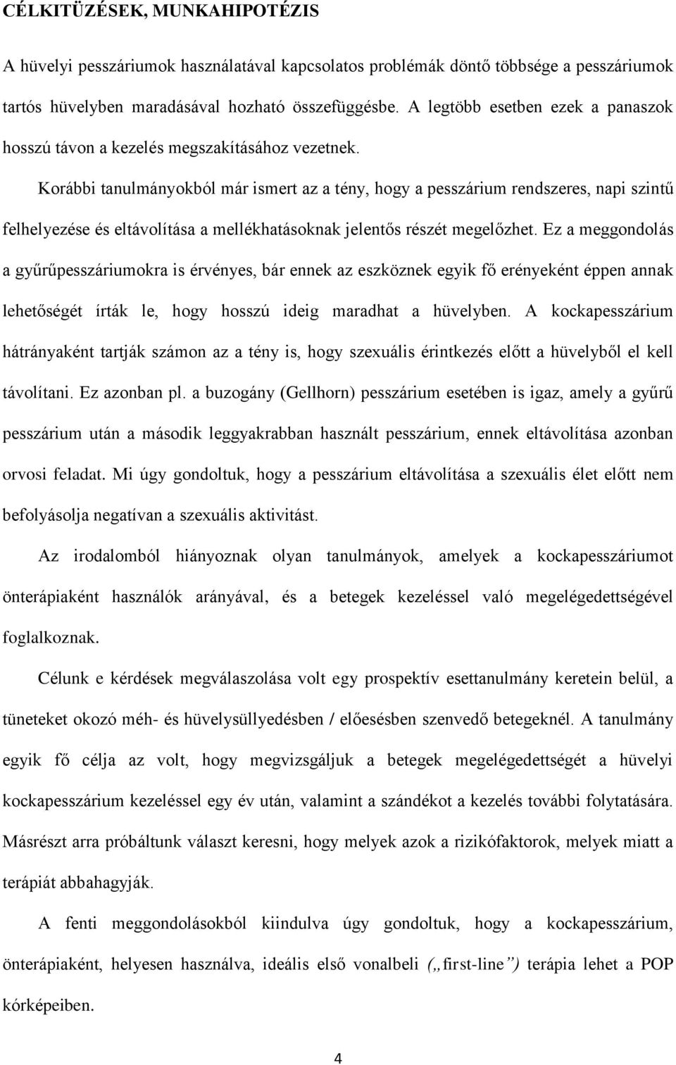 Korábbi tanulmányokból már ismert az a tény, hogy a pesszárium rendszeres, napi szintű felhelyezése és eltávolítása a mellékhatásoknak jelentős részét megelőzhet.