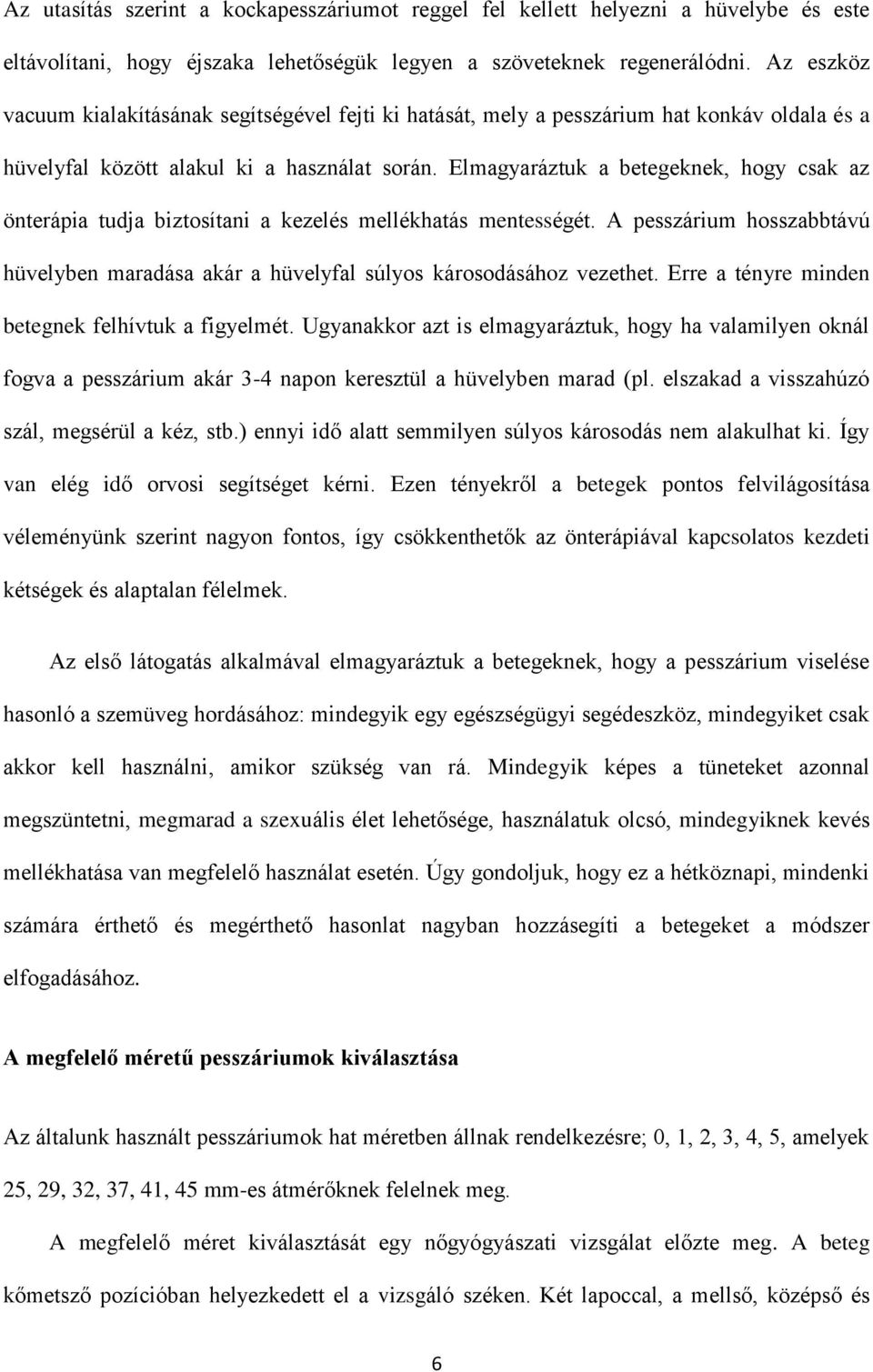 Elmagyaráztuk a betegeknek, hogy csak az önterápia tudja biztosítani a kezelés mellékhatás mentességét. A pesszárium hosszabbtávú hüvelyben maradása akár a hüvelyfal súlyos károsodásához vezethet.