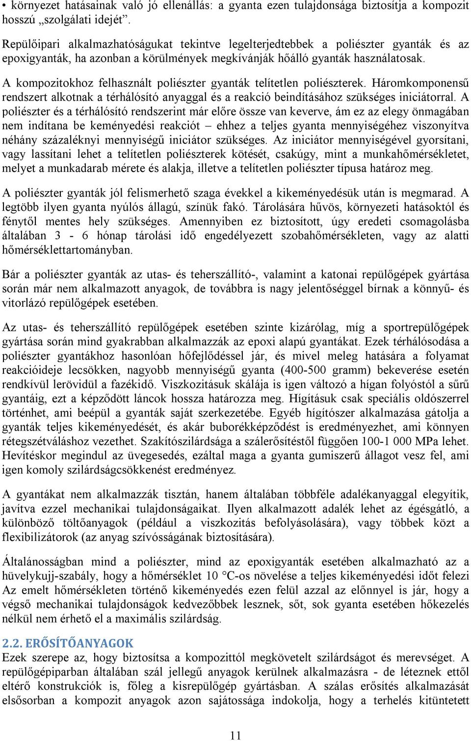 A kompozitokhoz felhasznált poliészter gyanták telítetlen poliészterek. Háromkomponensű rendszert alkotnak a térhálósító anyaggal és a reakció beindításához szükséges iniciátorral.