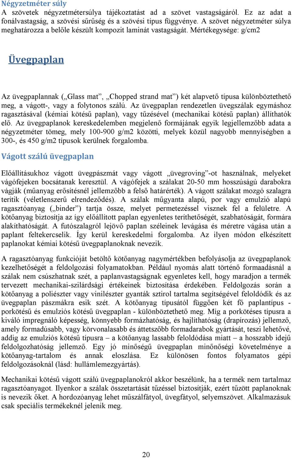 Mértékegysége: g/cm2 Üvegpaplan Az üvegpaplannak ( Glass mat, Chopped strand mat ) két alapvető típusa különböztethető meg, a vágott-, vagy a folytonos szálú.