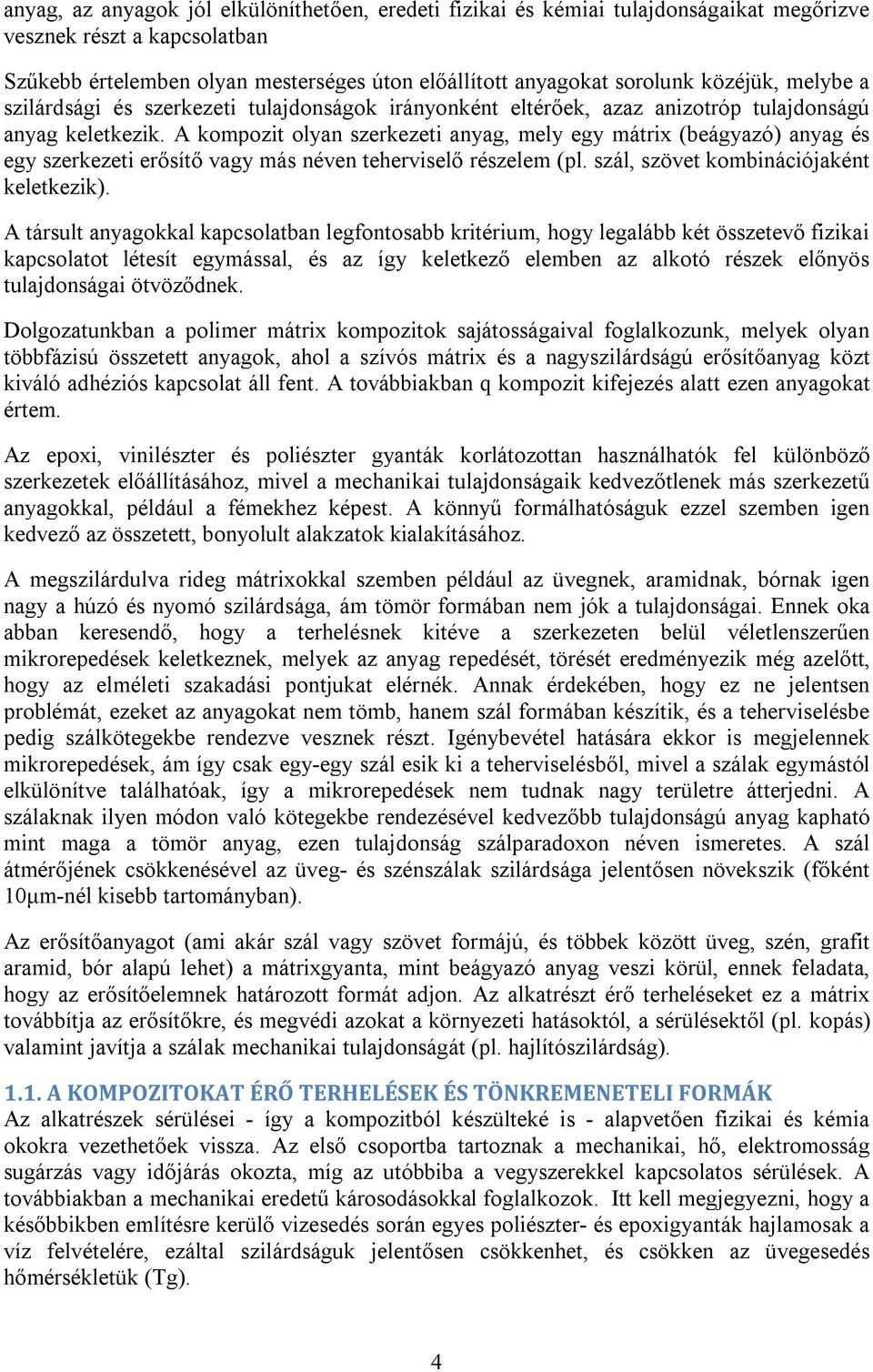 A kompozit olyan szerkezeti anyag, mely egy mátrix (beágyazó) anyag és egy szerkezeti erősítő vagy más néven teherviselő részelem (pl. szál, szövet kombinációjaként keletkezik).