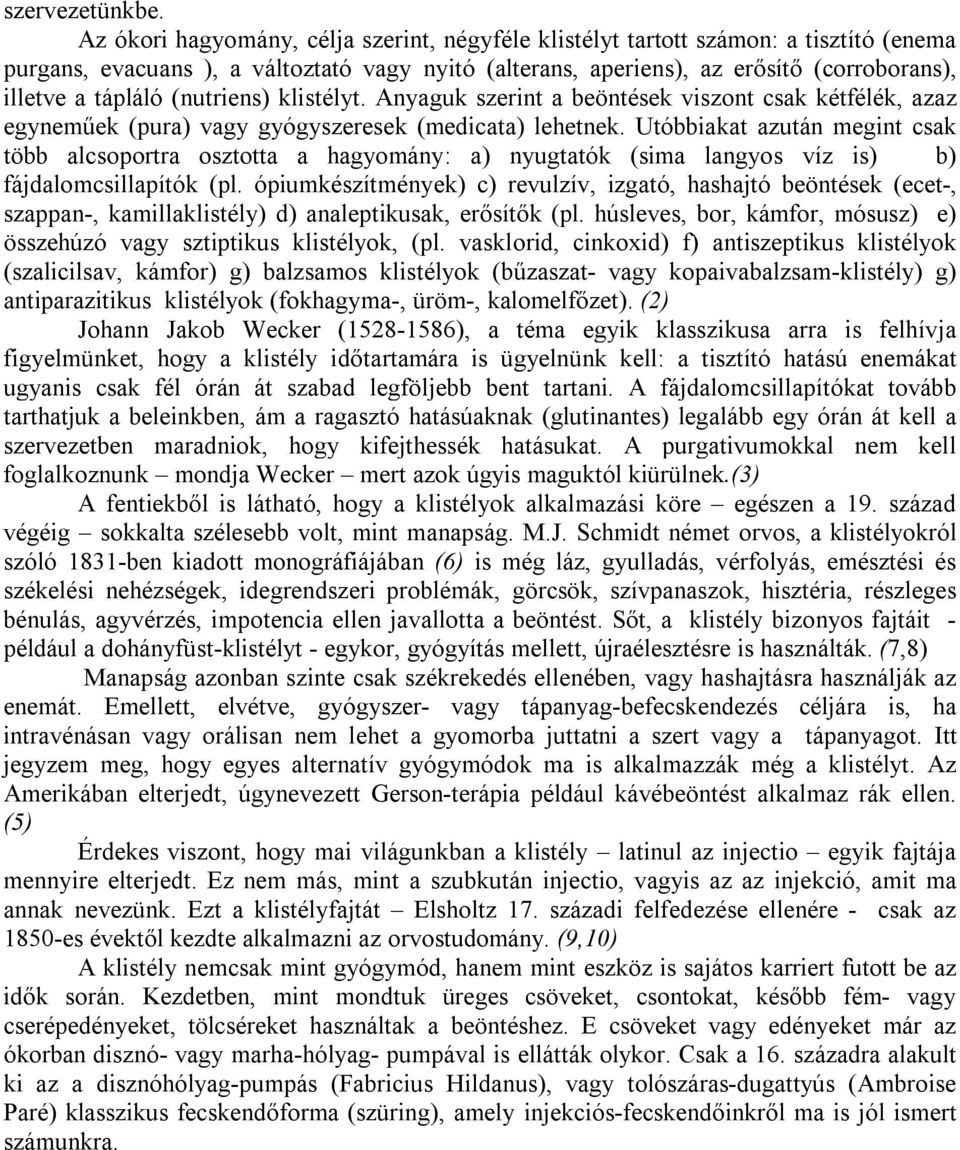 (nutriens) klistélyt. Anyaguk szerint a beöntések viszont csak kétfélék, azaz egyneműek (pura) vagy gyógyszeresek (medicata) lehetnek.