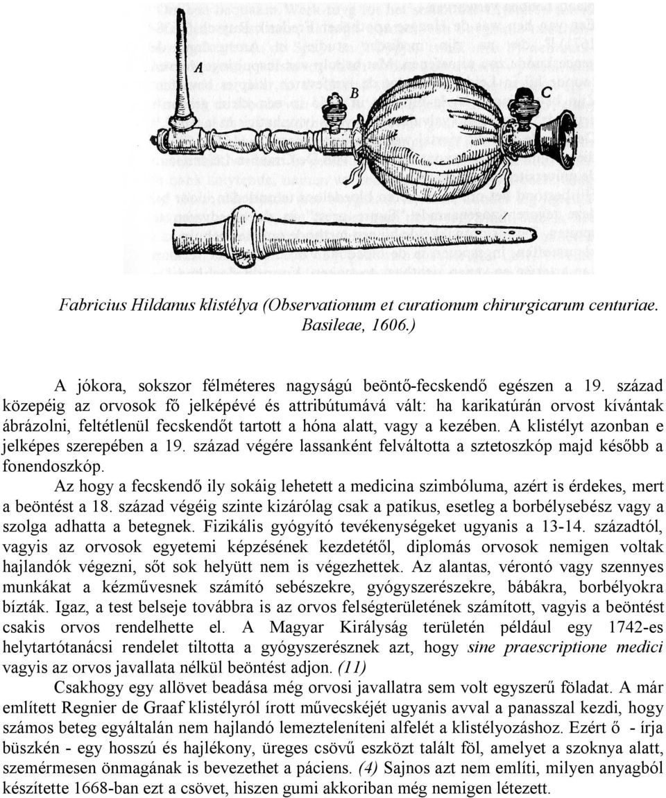 A klistélyt azonban e jelképes szerepében a 19. század végére lassanként felváltotta a sztetoszkóp majd később a fonendoszkóp.