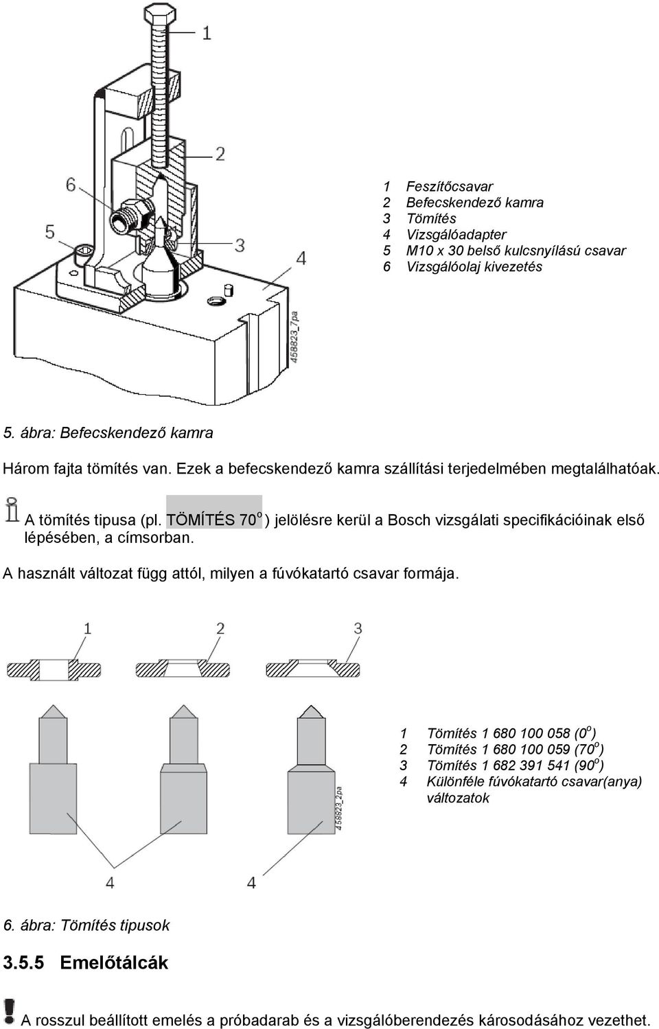 TÖMÍTÉS 70 o ) jelölésre kerül a Bosch vizsgálati specifikációinak első lépésében, a címsorban. A használt változat függ attól, milyen a fúvókatartó csavar formája.