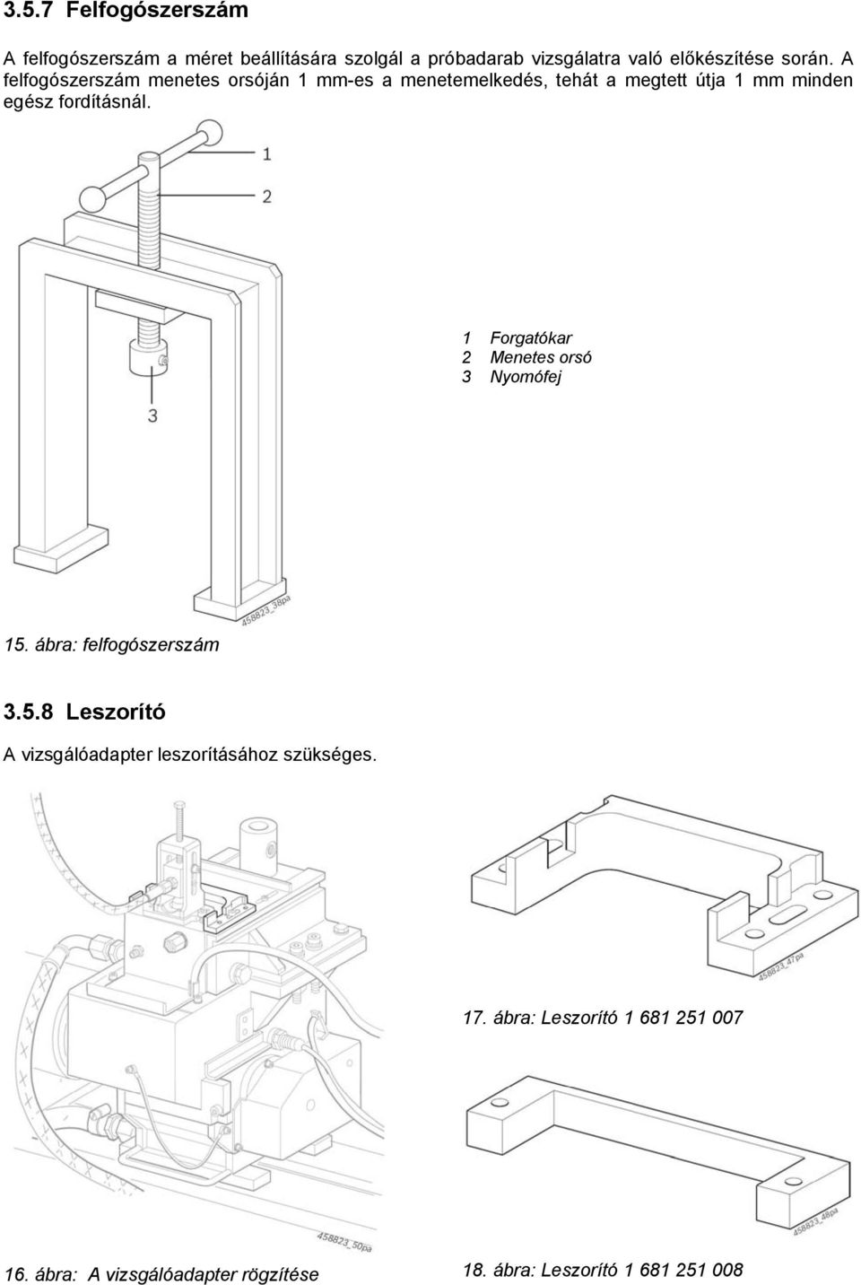 A felfogószerszám menetes orsóján 1 mm-es a menetemelkedés, tehát a megtett útja 1 mm minden egész fordításnál.